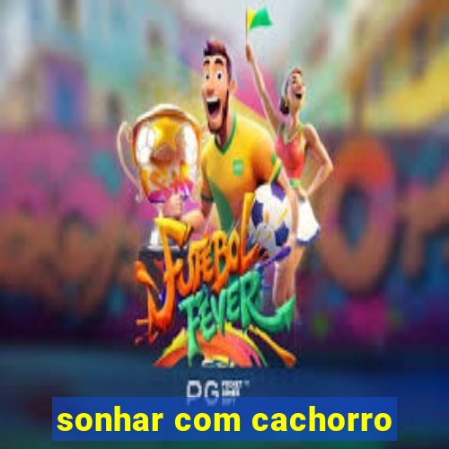 sonhar com cachorro